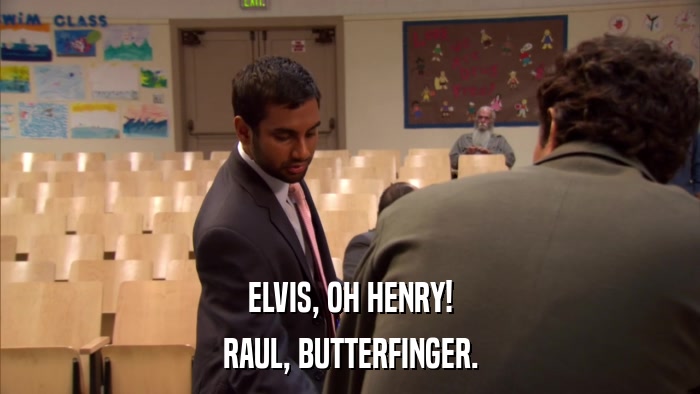 ELVIS, OH HENRY! RAUL, BUTTERFINGER. 