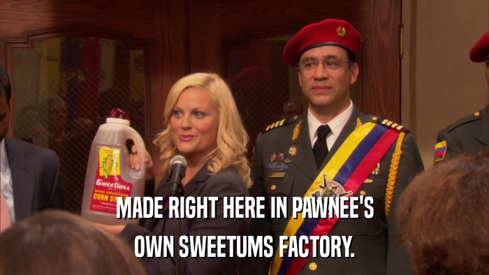 MADE RIGHT HERE IN PAWNEE'S OWN SWEETUMS FACTORY. 