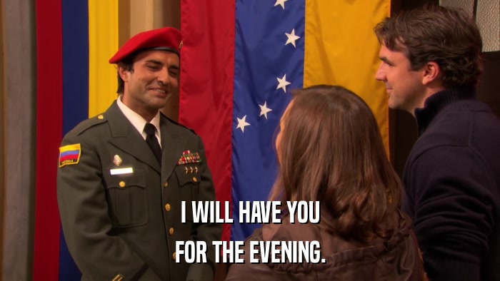 I WILL HAVE YOU FOR THE EVENING. 