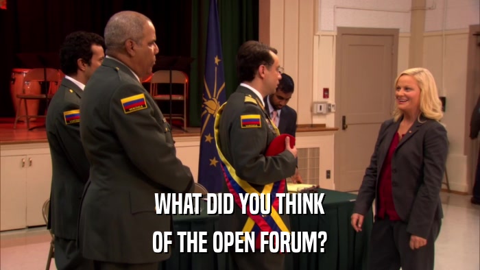 WHAT DID YOU THINK OF THE OPEN FORUM? 
