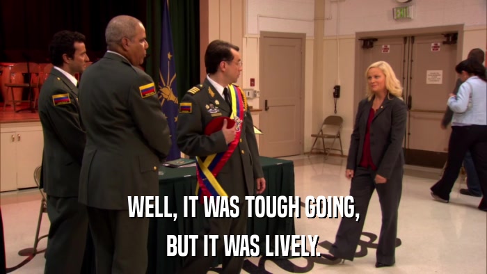 WELL, IT WAS TOUGH GOING, BUT IT WAS LIVELY. 