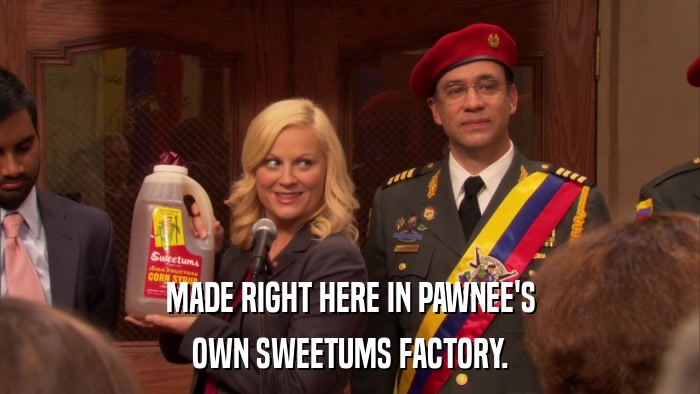 MADE RIGHT HERE IN PAWNEE'S OWN SWEETUMS FACTORY. 