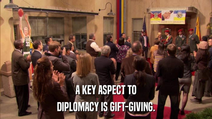 A KEY ASPECT TO DIPLOMACY IS GIFT-GIVING. 