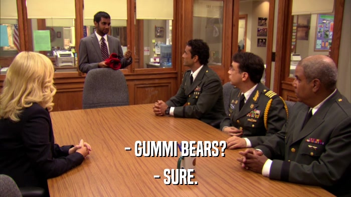 - GUMMI BEARS? - SURE. 