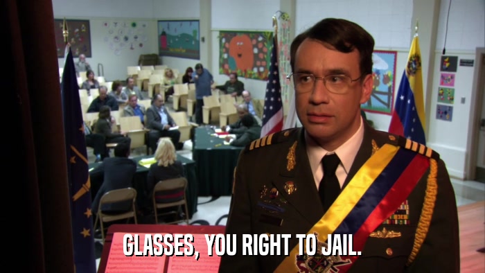 GLASSES, YOU RIGHT TO JAIL.  