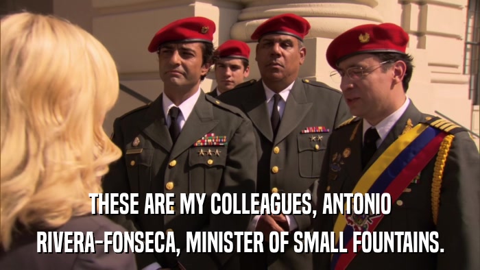 THESE ARE MY COLLEAGUES, ANTONIO RIVERA-FONSECA, MINISTER OF SMALL FOUNTAINS. 