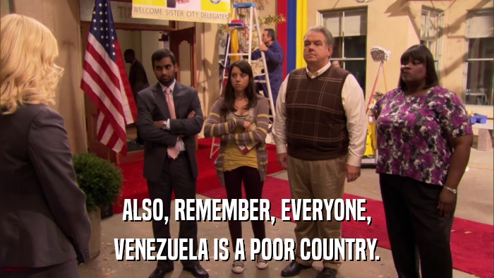 ALSO, REMEMBER, EVERYONE, VENEZUELA IS A POOR COUNTRY. 