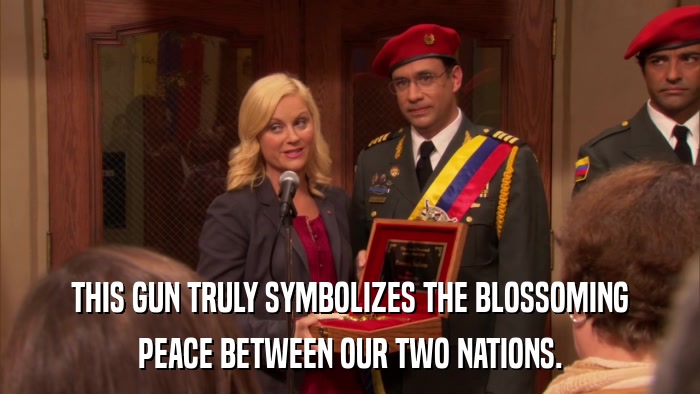 THIS GUN TRULY SYMBOLIZES THE BLOSSOMING PEACE BETWEEN OUR TWO NATIONS. 
