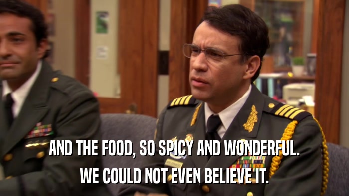 AND THE FOOD, SO SPICY AND WONDERFUL. WE COULD NOT EVEN BELIEVE IT. 