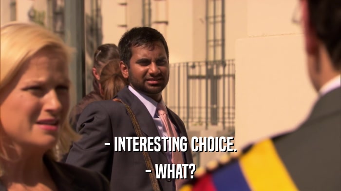 - INTERESTING CHOICE. - WHAT? 