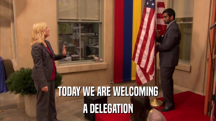 TODAY WE ARE WELCOMING A DELEGATION 