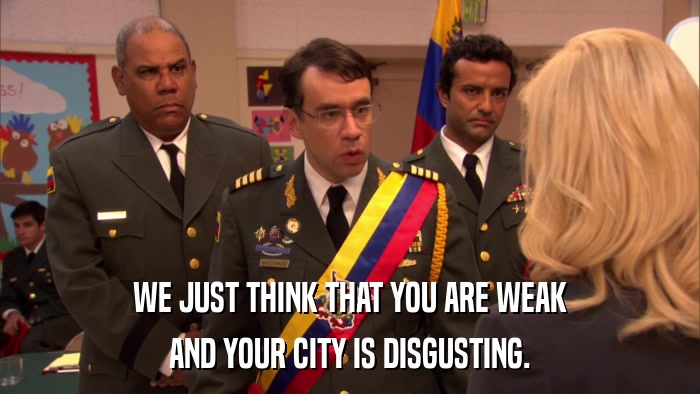 WE JUST THINK THAT YOU ARE WEAK AND YOUR CITY IS DISGUSTING. 