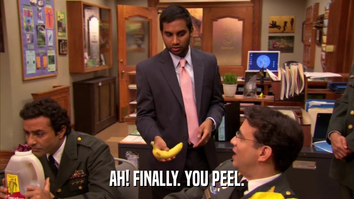 AH! FINALLY. YOU PEEL.  