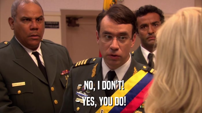 - NO, I DON'T! - YES, YOU DO! 
