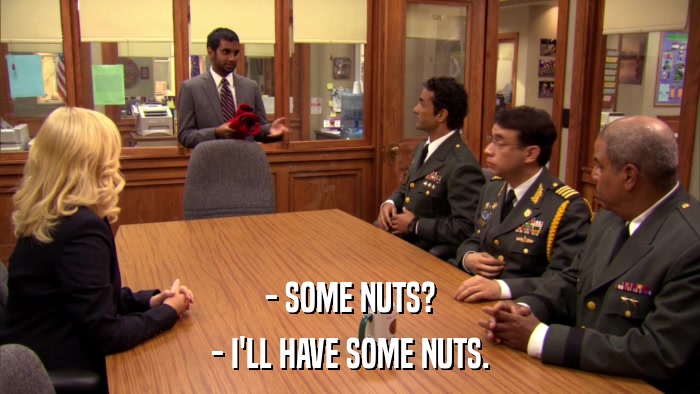 - SOME NUTS? - I'LL HAVE SOME NUTS. 