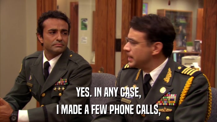 YES. IN ANY CASE, I MADE A FEW PHONE CALLS, 