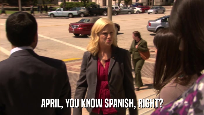 APRIL, YOU KNOW SPANISH, RIGHT?  