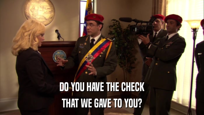 DO YOU HAVE THE CHECK THAT WE GAVE TO YOU? 