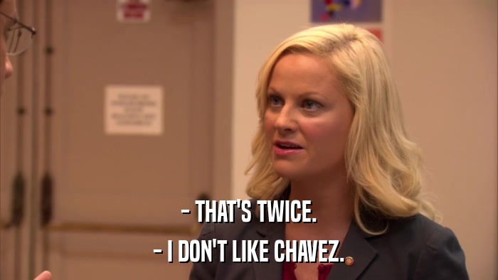 - THAT'S TWICE. - I DON'T LIKE CHAVEZ. 