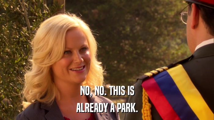 NO, NO. THIS IS ALREADY A PARK. 