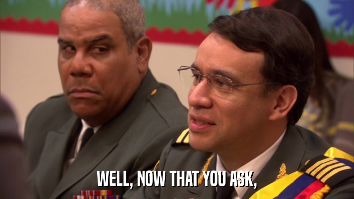 WELL, NOW THAT YOU ASK,  
