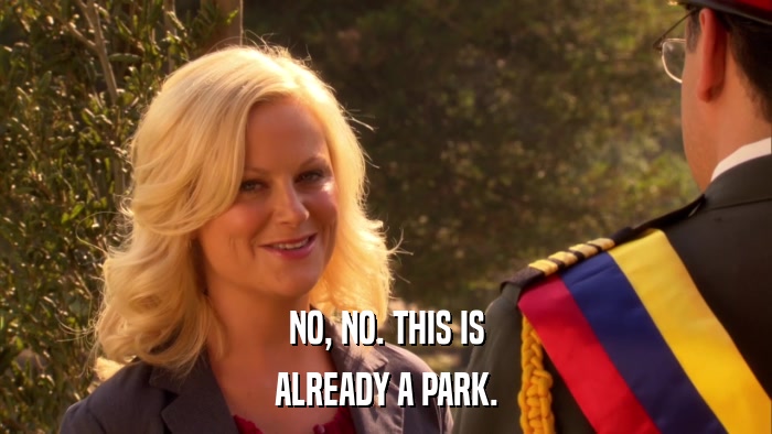 NO, NO. THIS IS ALREADY A PARK. 