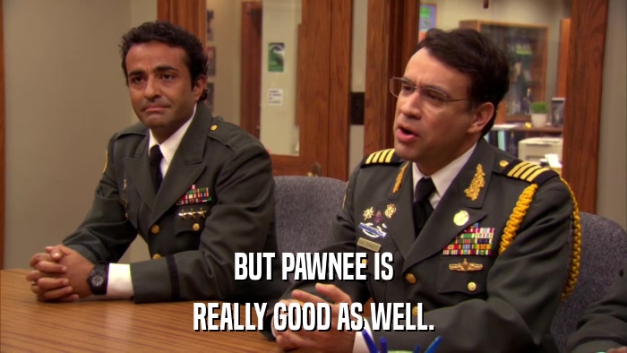 BUT PAWNEE IS REALLY GOOD AS WELL. 