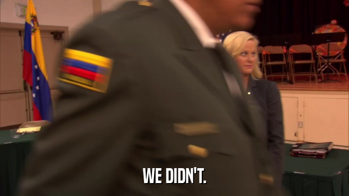 WE DIDN'T.  