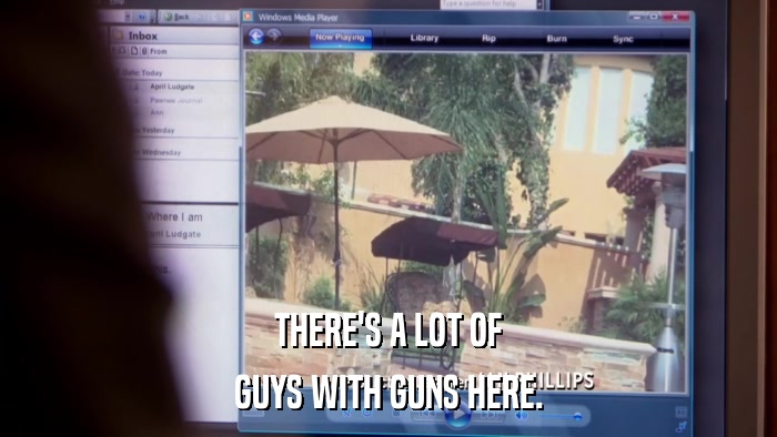 THERE'S A LOT OF GUYS WITH GUNS HERE. 