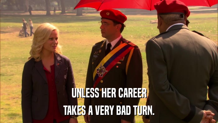 UNLESS HER CAREER TAKES A VERY BAD TURN. 
