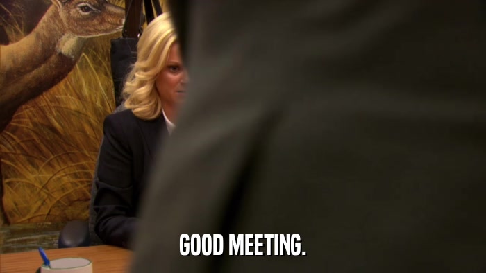 GOOD MEETING.  