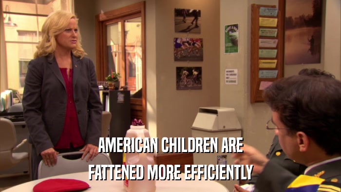 AMERICAN CHILDREN ARE FATTENED MORE EFFICIENTLY 