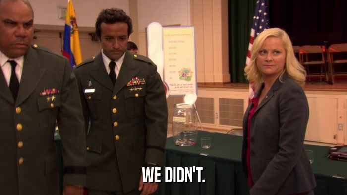 WE DIDN'T.  