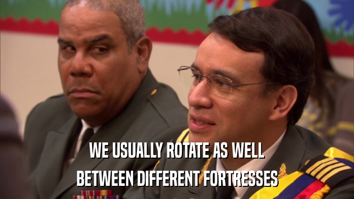 WE USUALLY ROTATE AS WELL BETWEEN DIFFERENT FORTRESSES 