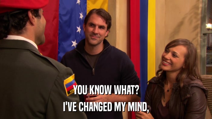 YOU KNOW WHAT? I'VE CHANGED MY MIND, 