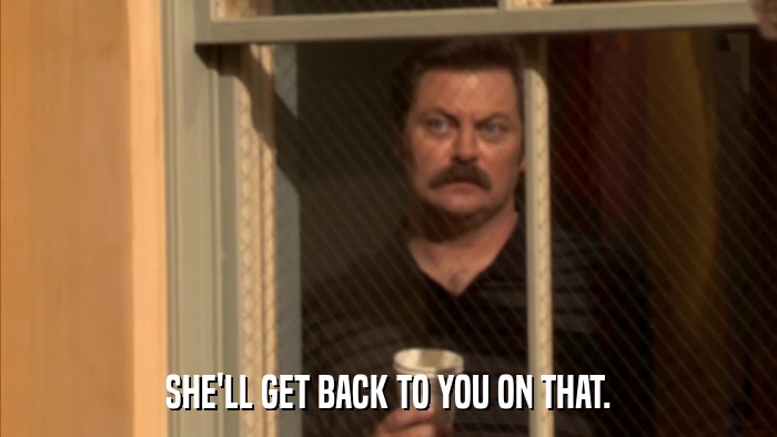 SHE'LL GET BACK TO YOU ON THAT.  