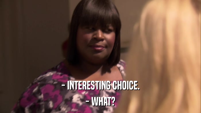 - INTERESTING CHOICE. - WHAT? 