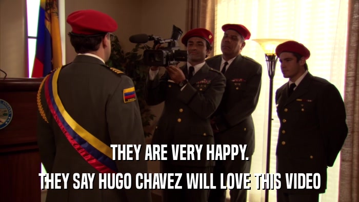 THEY ARE VERY HAPPY. THEY SAY HUGO CHAVEZ WILL LOVE THIS VIDEO 