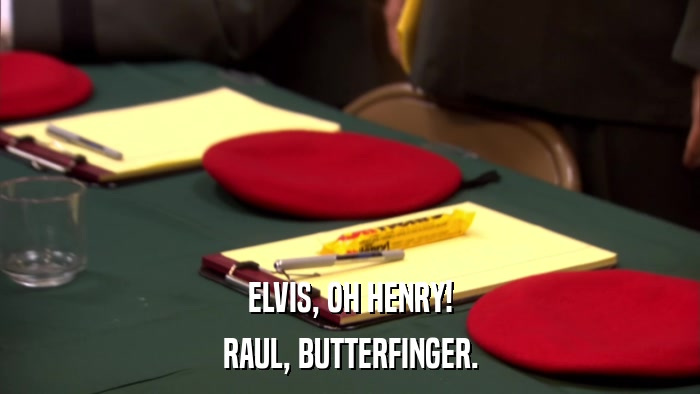 ELVIS, OH HENRY! RAUL, BUTTERFINGER. 