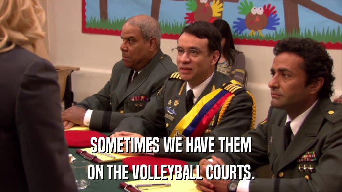 SOMETIMES WE HAVE THEM ON THE VOLLEYBALL COURTS. 