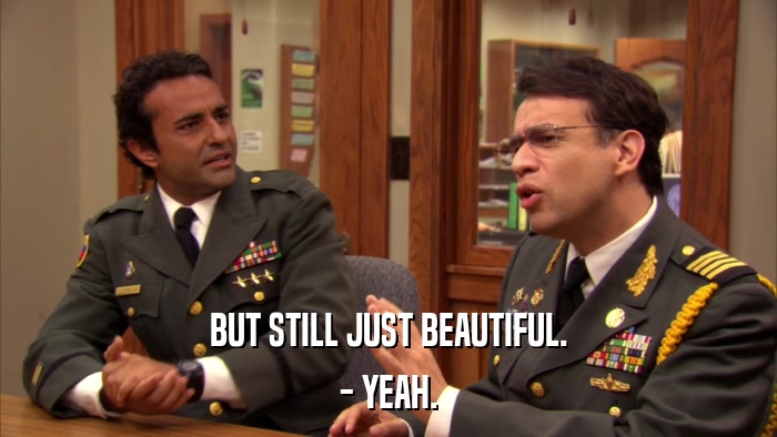 BUT STILL JUST BEAUTIFUL. - YEAH. 