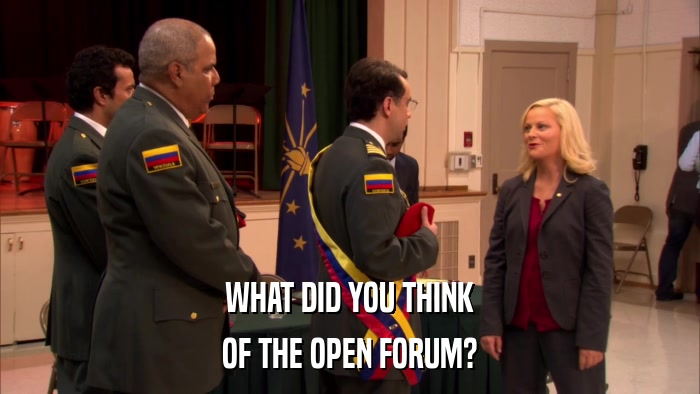 WHAT DID YOU THINK OF THE OPEN FORUM? 