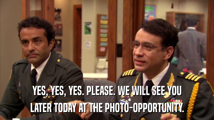 YES, YES, YES. PLEASE. WE WILL SEE YOU LATER TODAY AT THE PHOTO-OPPORTUNITY. 