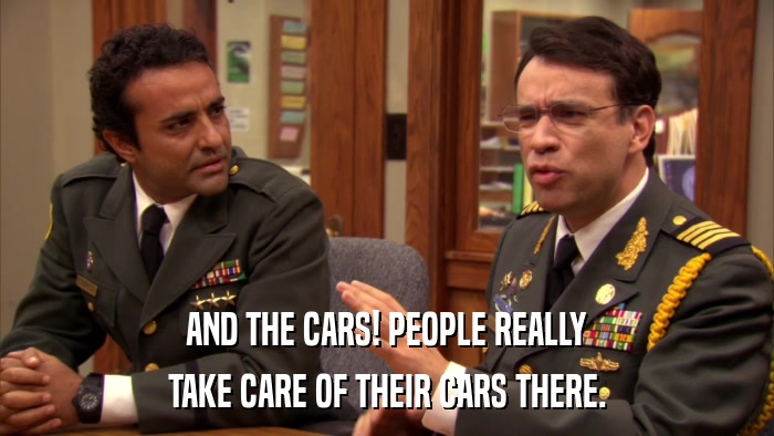 AND THE CARS! PEOPLE REALLY TAKE CARE OF THEIR CARS THERE. 