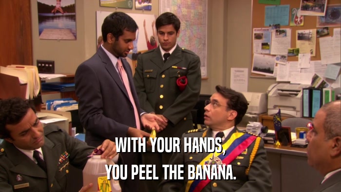 WITH YOUR HANDS, YOU PEEL THE BANANA. 