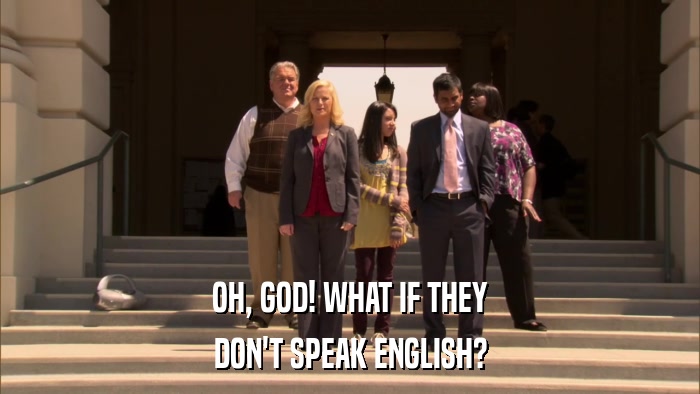 OH, GOD! WHAT IF THEY DON'T SPEAK ENGLISH? 