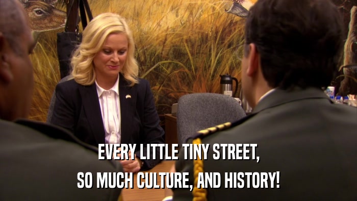 EVERY LITTLE TINY STREET, SO MUCH CULTURE, AND HISTORY! 