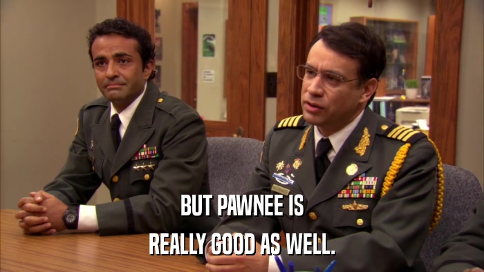 BUT PAWNEE IS REALLY GOOD AS WELL. 