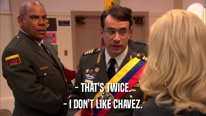 - THAT'S TWICE. - I DON'T LIKE CHAVEZ. 