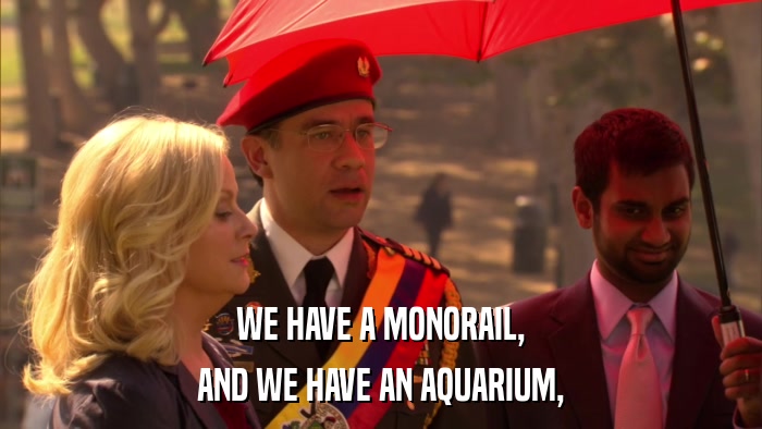 WE HAVE A MONORAIL, AND WE HAVE AN AQUARIUM, 